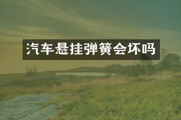汽车悬挂弹簧会坏吗