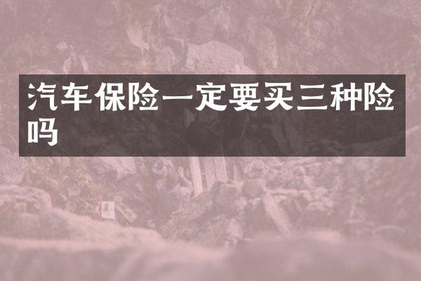 汽车保险一定要买三种险吗