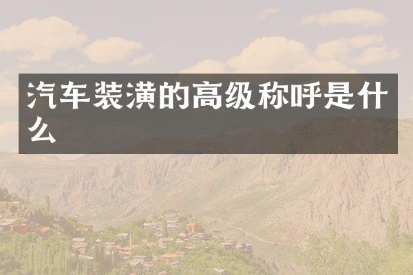 汽车装潢的高级称呼是什么