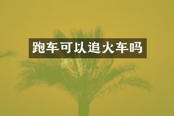 跑车可以追火车吗