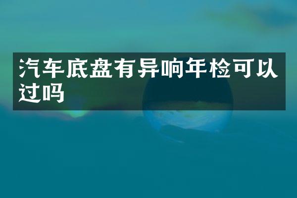 汽车底盘有异响年检可以过吗
