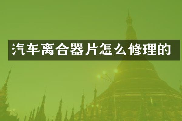 汽车离合器片怎么修理的