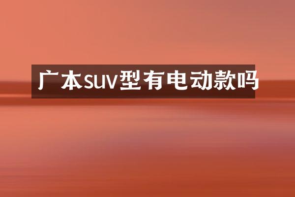 广本suv型有电动款吗