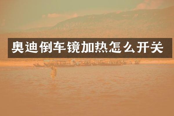 奥迪倒车镜加热怎么开关