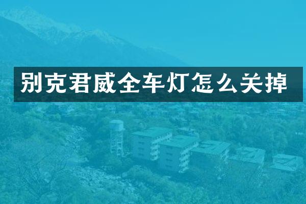 别克君威全车灯怎么关掉