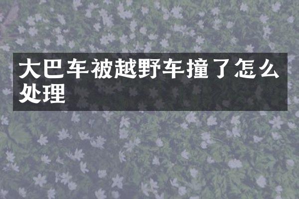 大巴车被越野车撞了怎么处理