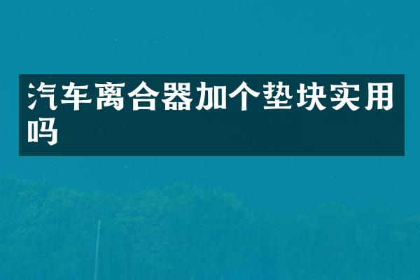 汽车离合器加个垫块实用吗