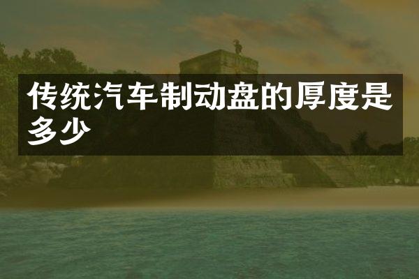 传统汽车制动盘的厚度是多少