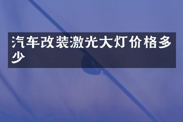 汽车改装激光大灯价格多少