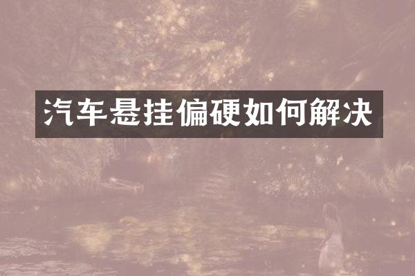 汽车悬挂偏硬如何解决