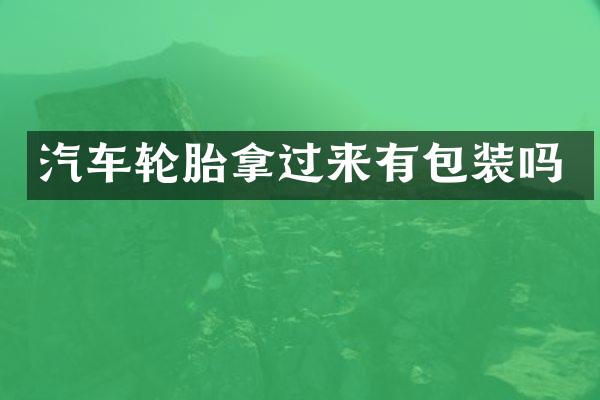 汽车轮胎拿过来有包装吗