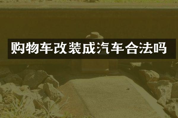 购物车改装成汽车合法吗