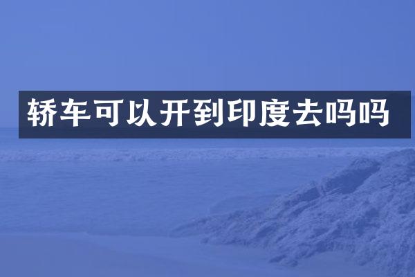 轿车可以开到印度去吗吗