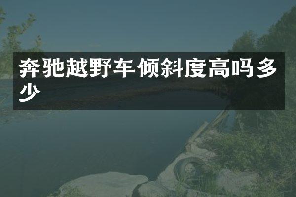 奔驰越野车倾斜度高吗多少