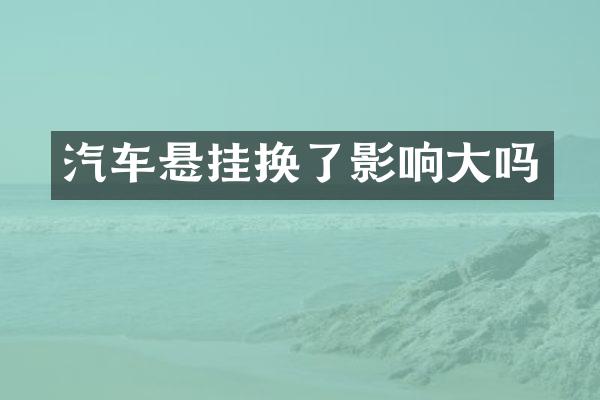 汽车悬挂换了影响大吗