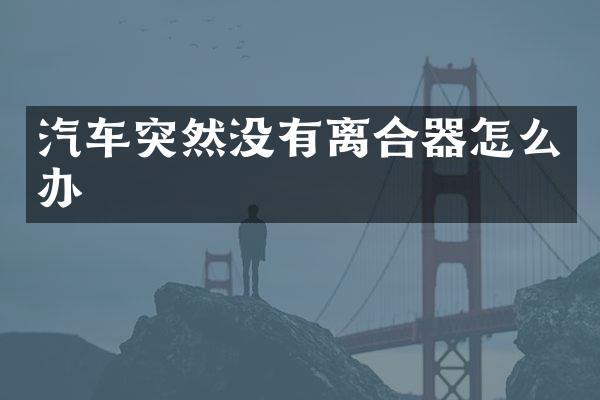 汽车突然没有离合器怎么办