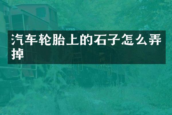 汽车轮胎上的石子怎么弄掉