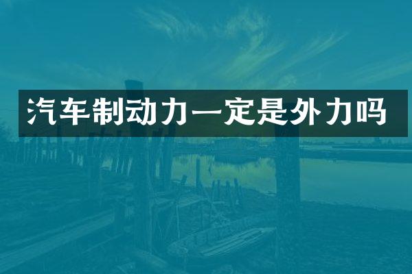 汽车制动力一定是外力吗
