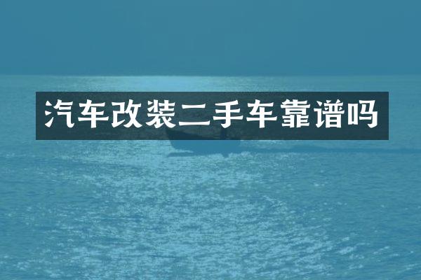 汽车改装二手车靠谱吗