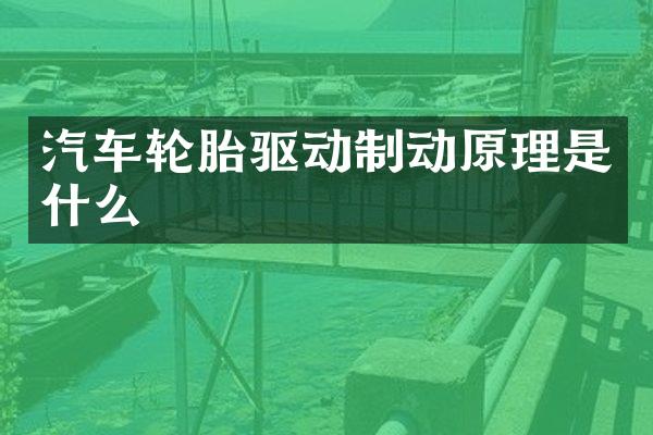 汽车轮胎驱动制动原理是什么