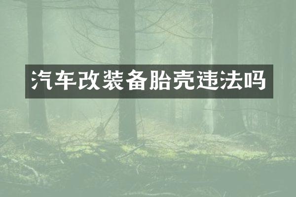 汽车改装备胎壳违法吗