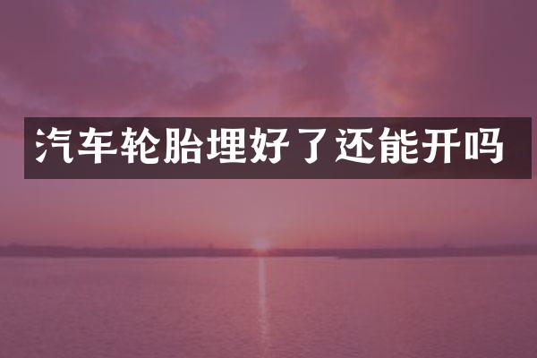 汽车轮胎埋好了还能开吗
