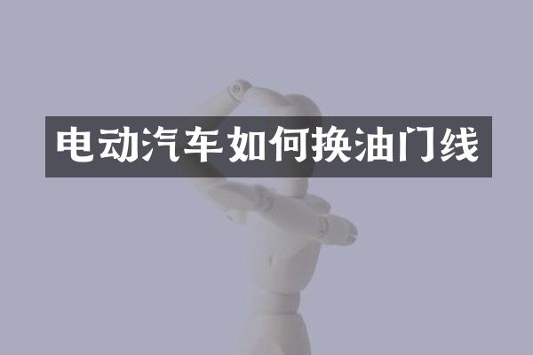 电动汽车如何换油门线