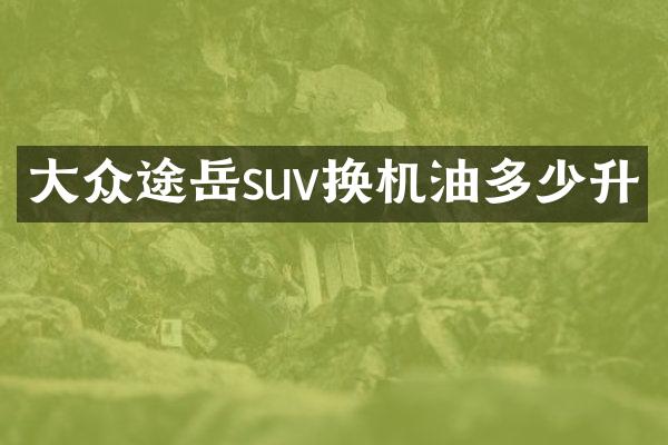 大众途岳suv换机油多少升