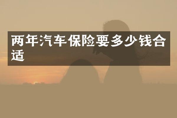 两年汽车保险要多少钱合适