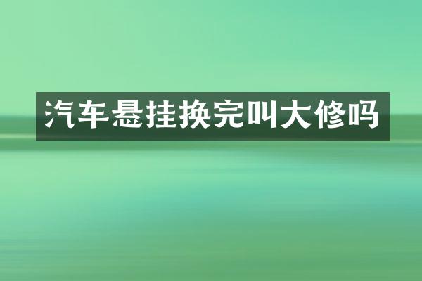 汽车悬挂换完叫大修吗