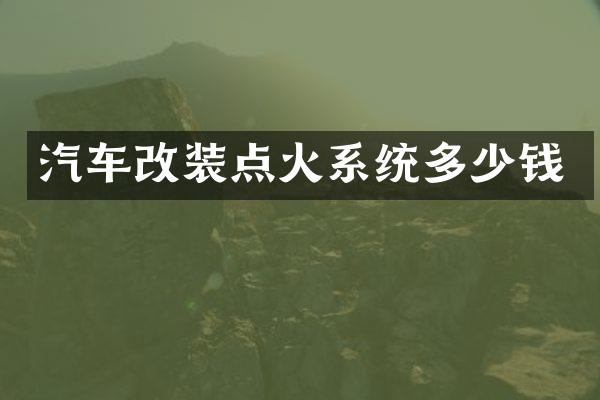 汽车改装点火系统多少钱