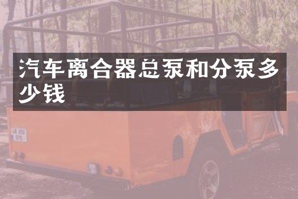 汽车离合器总泵和分泵多少钱