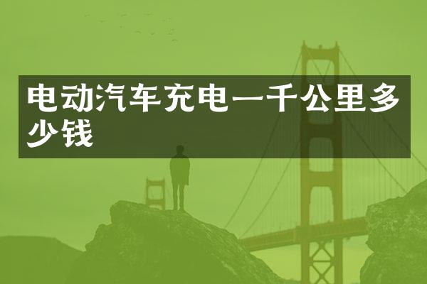 电动汽车充电一千公里多少钱