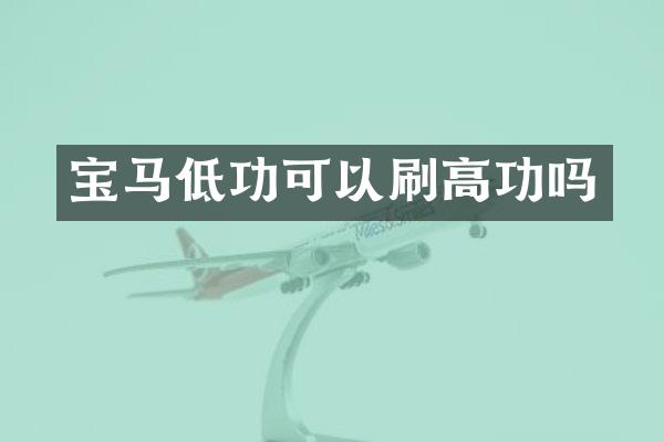 宝马低功可以刷高功吗