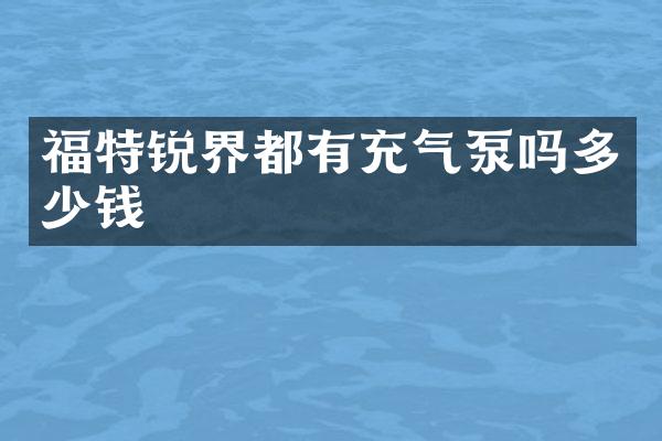 福特锐界都有充气泵吗多少钱