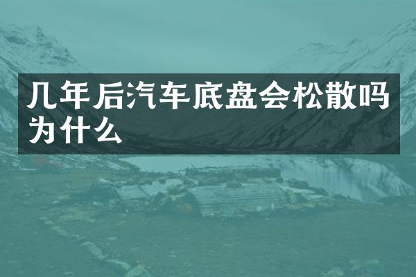 几年后汽车底盘会松散吗为什么