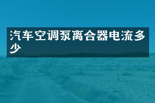 汽车空调泵离合器电流多少