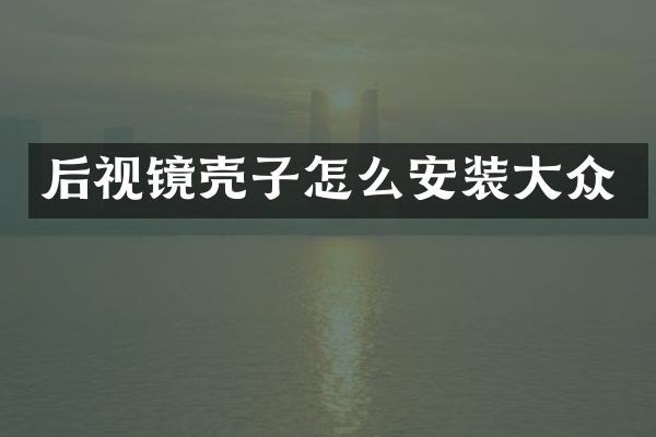 后视镜壳子怎么安装大众