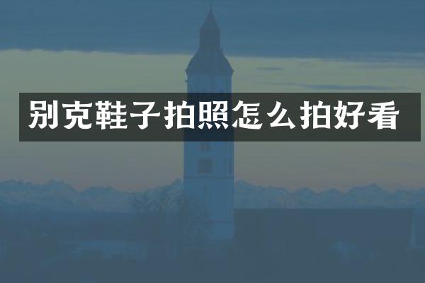 别克鞋子拍照怎么拍好看