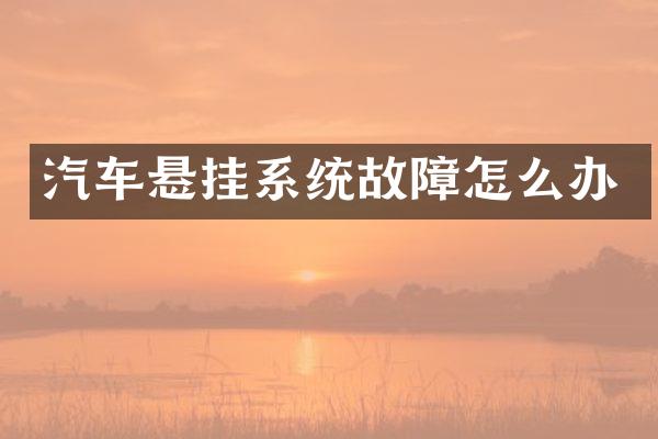 汽车悬挂系统故障怎么办