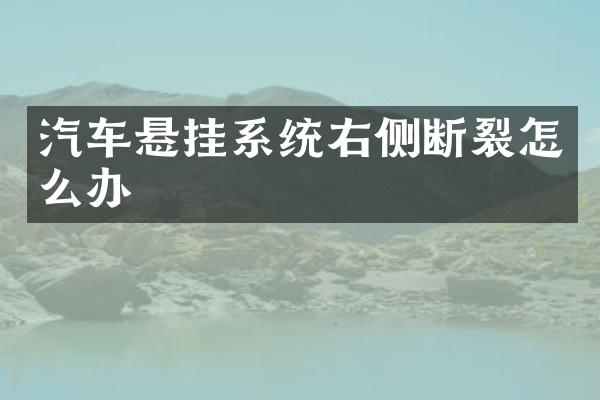 汽车悬挂系统右侧断裂怎么办
