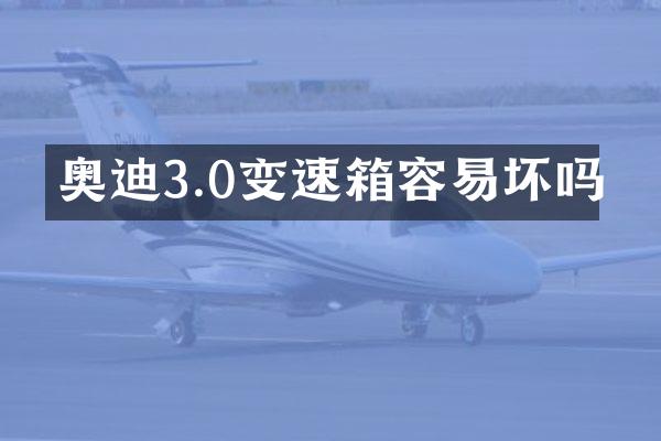 奥迪3.0变速箱容易坏吗