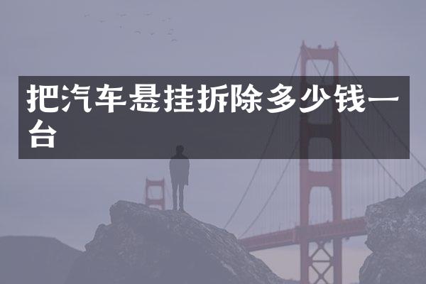 把汽车悬挂拆除多少钱一台