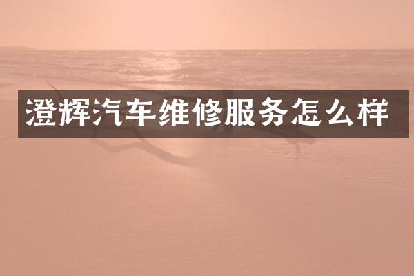 澄辉汽车维修服务怎么样