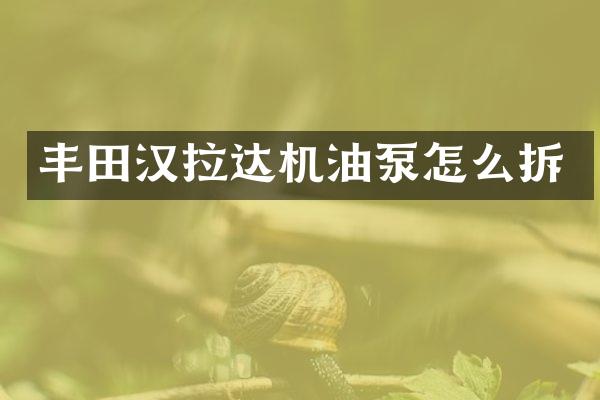 丰田汉拉达机油泵怎么拆