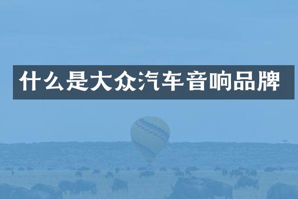 什么是大众汽车音响品牌