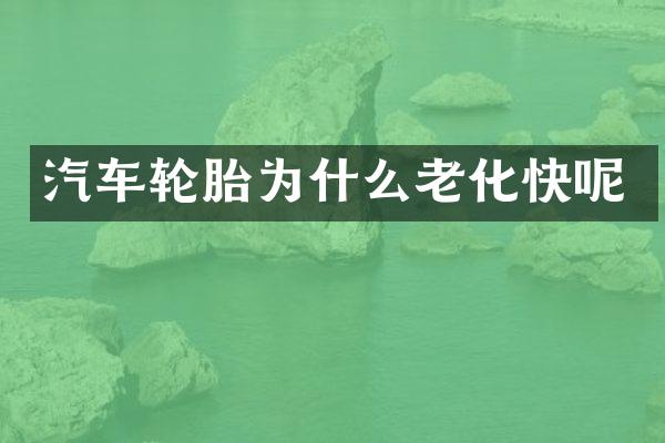 汽车轮胎为什么老化快呢