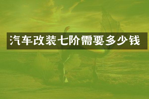 汽车改装七阶需要多少钱