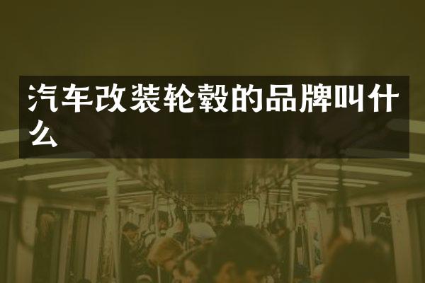 汽车改装轮毂的品牌叫什么