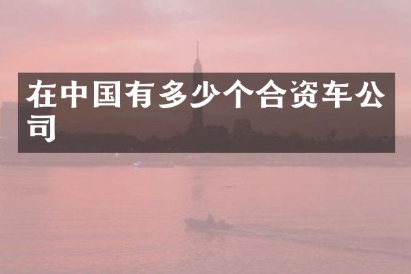 在中国有多少个合资车公司